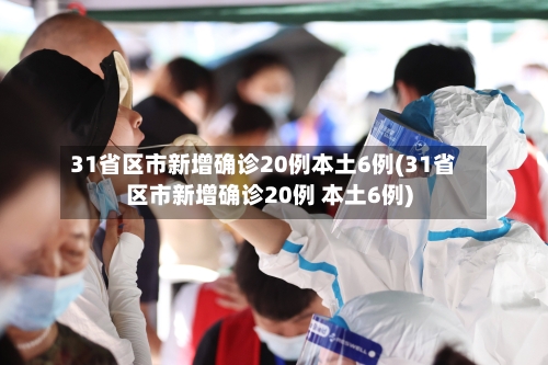 31省区市新增确诊20例本土6例(31省区市新增确诊20例 本土6例)