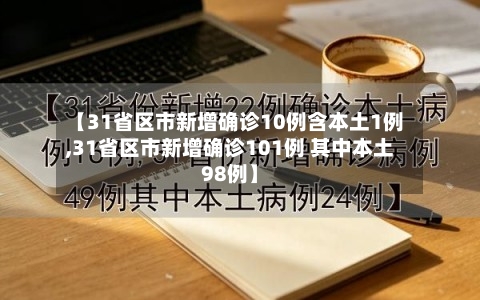 【31省区市新增确诊10例含本土1例,31省区市新增确诊101例 其中本土98例】