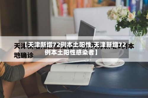 【天津新增72例本土阳性,天津新增72例本土阳性感染者】-第2张图片