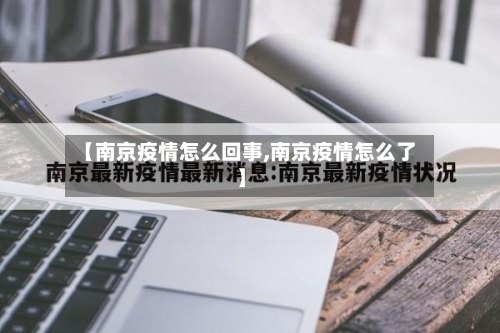 【南京疫情怎么回事,南京疫情怎么了】