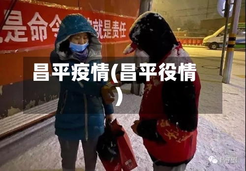 昌平疫情(昌平役情)-第2张图片