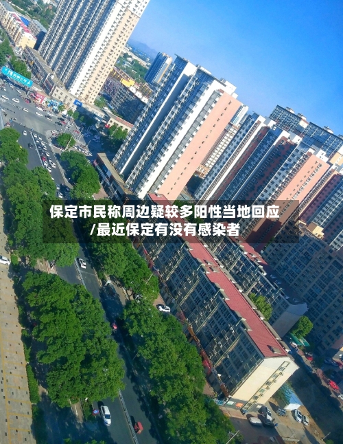 保定市民称周边疑较多阳性当地回应/最近保定有没有感染者