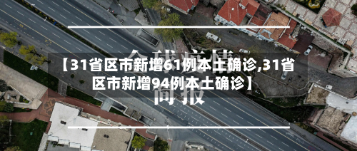 【31省区市新增61例本土确诊,31省区市新增94例本土确诊】-第2张图片