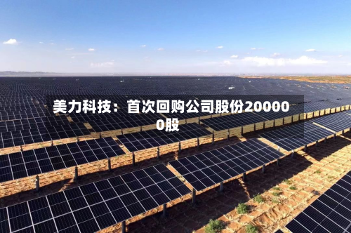 美力科技:首次回购公司股份200000股-第2张图片