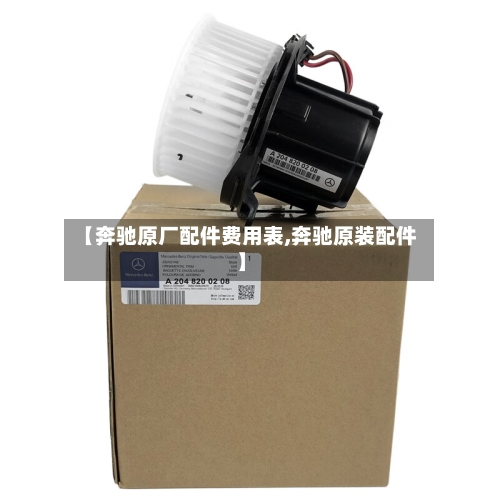 【奔驰原厂配件费用表,奔驰原装配件】