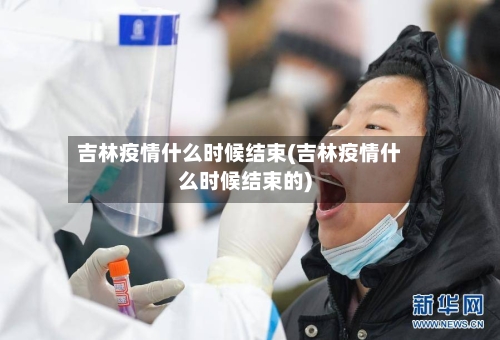 吉林疫情什么时候结束(吉林疫情什么时候结束的)