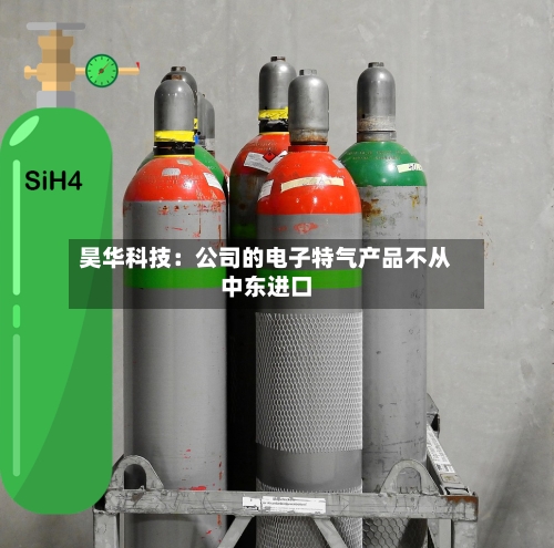 昊华科技:公司的电子特气产品不从中东进口