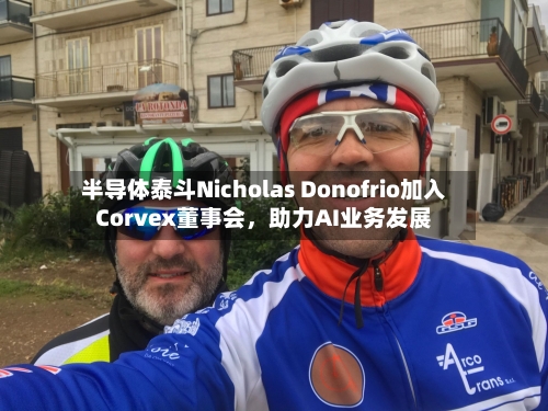 半导体泰斗Nicholas Donofrio加入Corvex董事会，助力AI业务发展