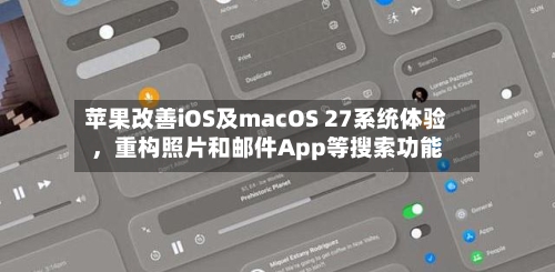 苹果改善iOS及macOS 27系统体验，重构照片和邮件App等搜索功能-第2张图片