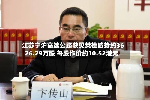 江苏宁沪高速公路获贝莱德减持约3626.29万股 每股作价约10.52港元