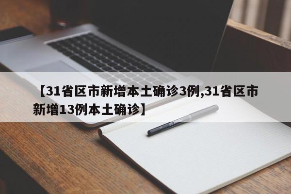 【31省区市新增本土确诊3例,31省区市新增13例本土确诊】