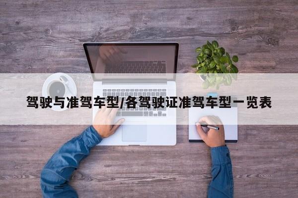 驾驶与准驾车型/各驾驶证准驾车型一览表