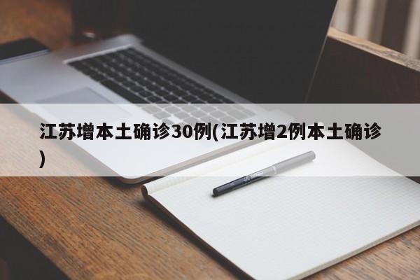江苏增本土确诊30例(江苏增2例本土确诊)