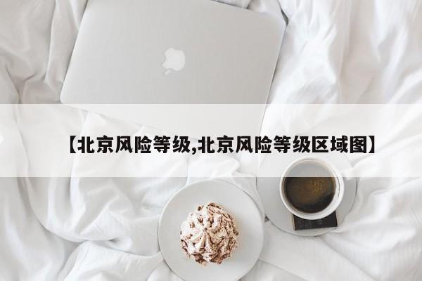 【北京风险等级,北京风险等级区域图】