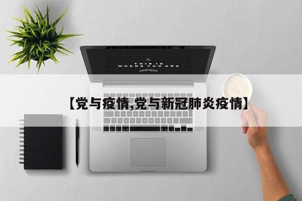 【党与疫情,党与新冠肺炎疫情】