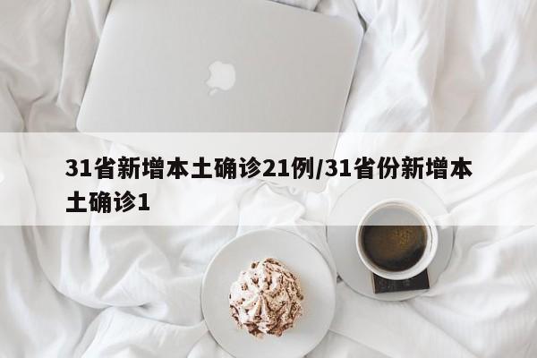 31省新增本土确诊21例/31省份新增本土确诊1
