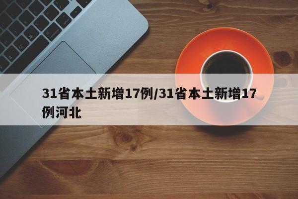 31省本土新增17例/31省本土新增17例河北
