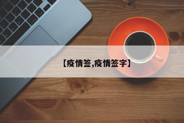 【疫情签,疫情签字】