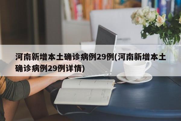 河南新增本土确诊病例29例(河南新增本土确诊病例29例详情)