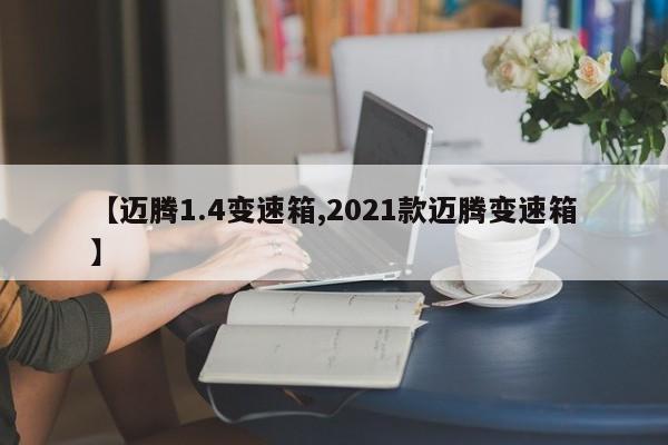 【迈腾1.4变速箱,2021款迈腾变速箱】