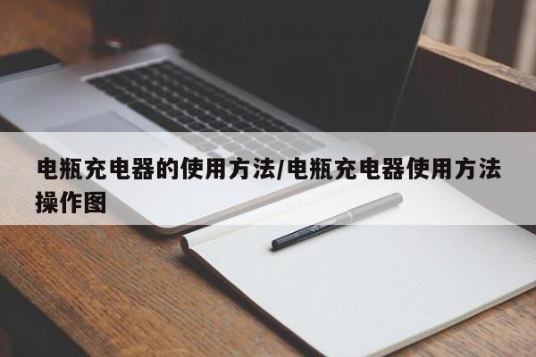 电瓶充电器的使用方法/电瓶充电器使用方法操作图