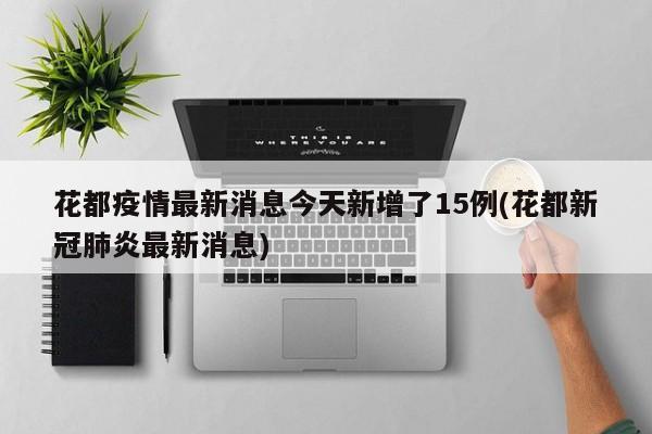 花都疫情最新消息今天新增了15例(花都新冠肺炎最新消息)