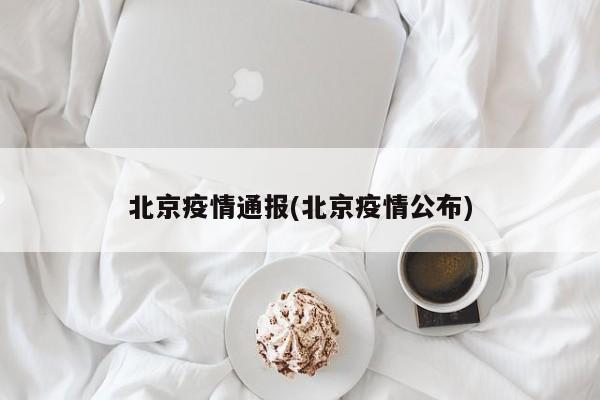 北京疫情通报(北京疫情公布)