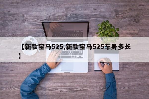 【新款宝马525,新款宝马525车身多长】