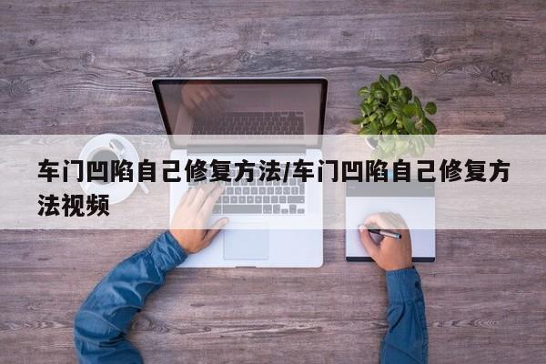 车门凹陷自己修复方法/车门凹陷自己修复方法视频