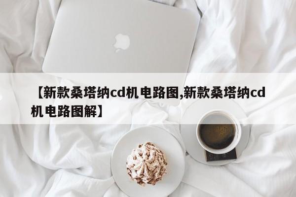 【新款桑塔纳cd机电路图,新款桑塔纳cd机电路图解】