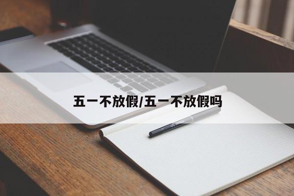 五一不放假/五一不放假吗