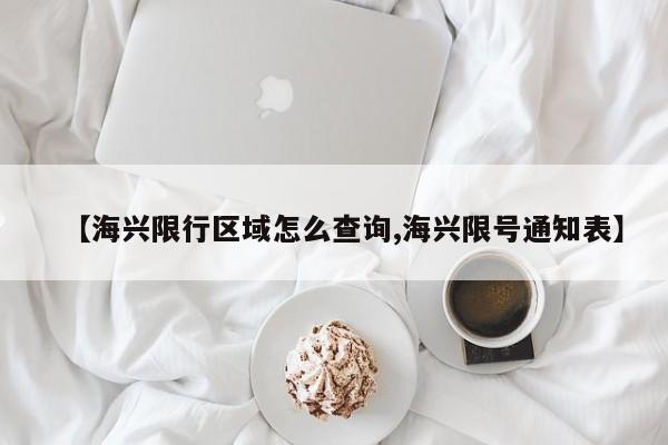 【海兴限行区域怎么查询,海兴限号通知表】