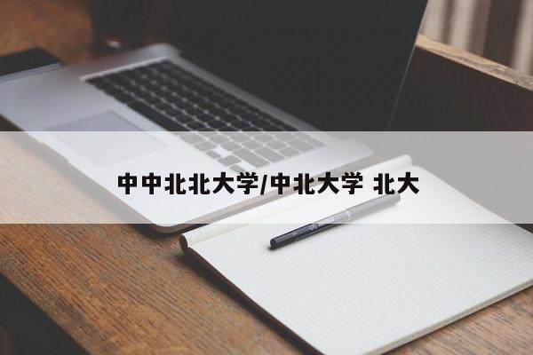 中中北北大学/中北大学 北大