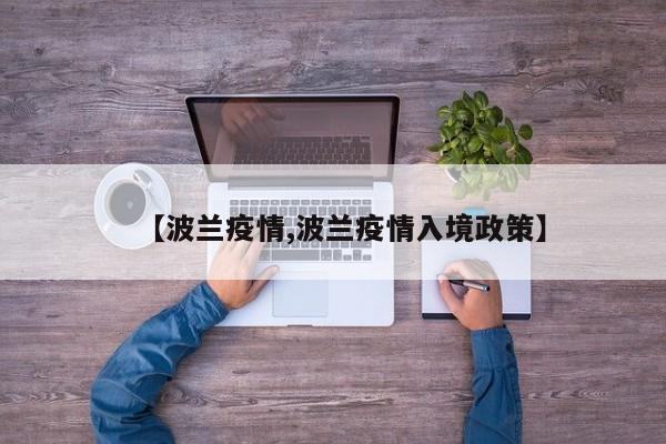 【波兰疫情,波兰疫情入境政策】