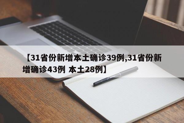【31省份新增本土确诊39例,31省份新增确诊43例 本土28例】