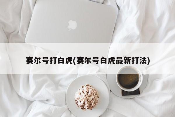 赛尔号打白虎(赛尔号白虎最新打法)