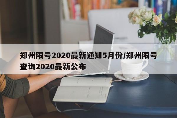 郑州限号2020最新通知5月份/郑州限号查询2020最新公布