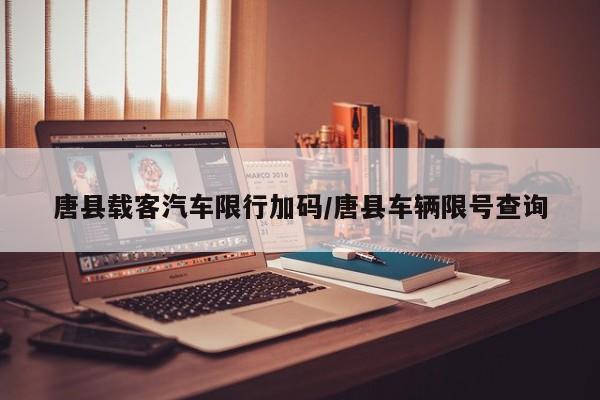 唐县载客汽车限行加码/唐县车辆限号查询