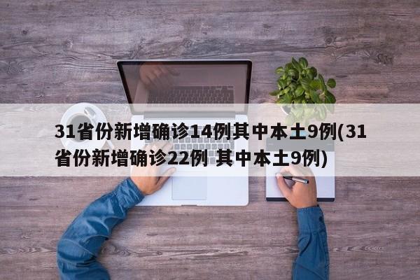 31省份新增确诊14例其中本土9例(31省份新增确诊22例 其中本土9例)