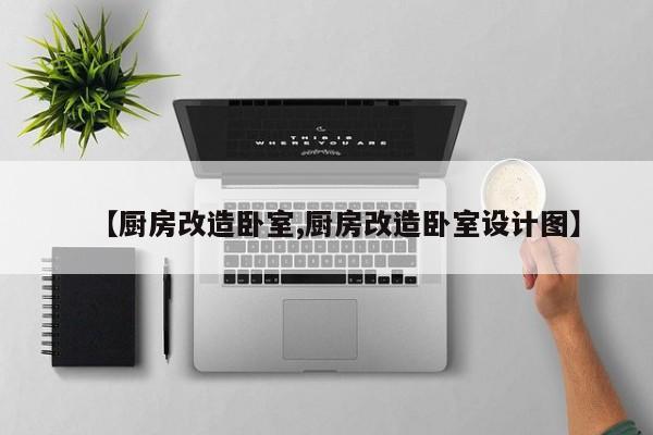 【厨房改造卧室,厨房改造卧室设计图】