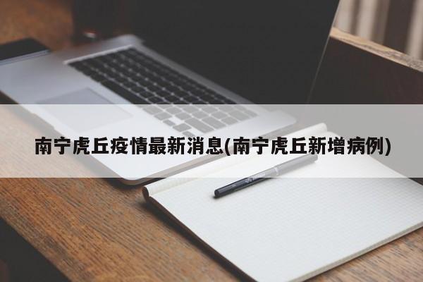 南宁虎丘疫情最新消息(南宁虎丘新增病例)