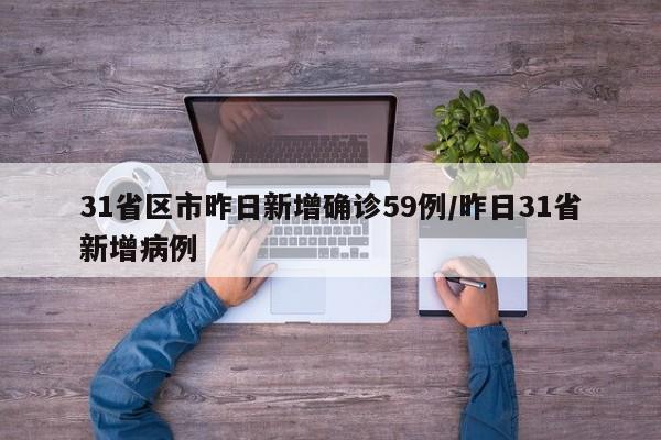 31省区市昨日新增确诊59例/昨日31省新增病例