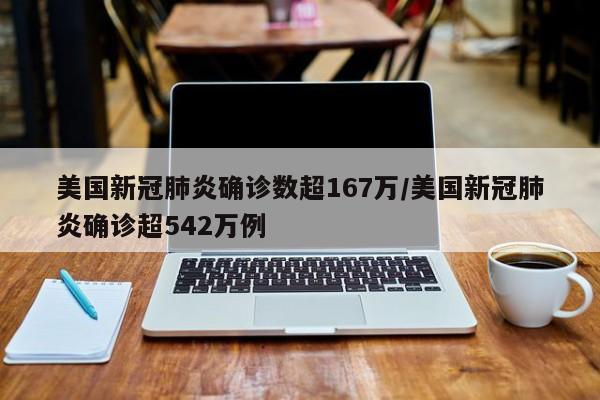美国新冠肺炎确诊数超167万/美国新冠肺炎确诊超542万例