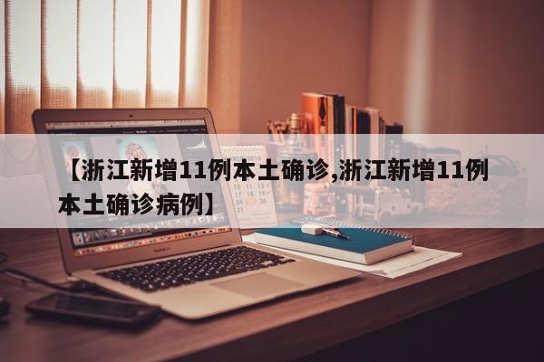 【浙江新增11例本土确诊,浙江新增11例本土确诊病例】