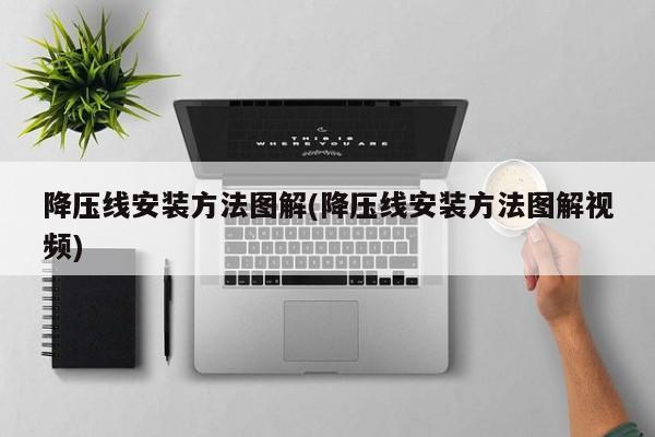 降压线安装方法图解(降压线安装方法图解视频)